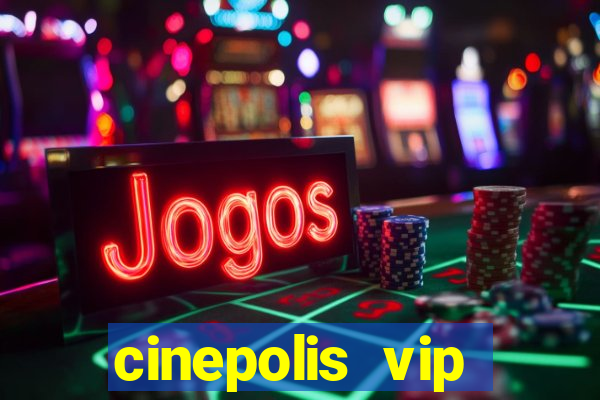 cinepolis vip parque shopping